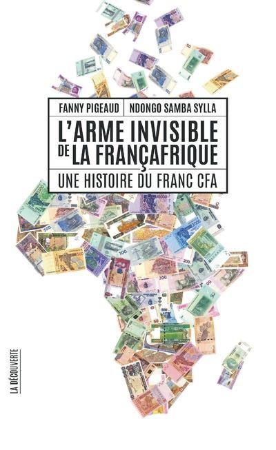 L'ARME INVISIBLE DE LA FRANCAFRIQUE - UNE HISTOIRE DU FRANC CFA