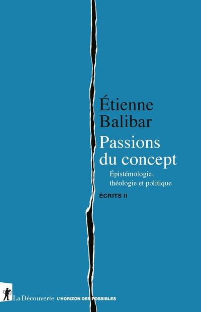 PASSIONS DU CONCEPT - EPISTEMOLOGIE, THEOLOGIE ET POLITIQUE - ECRITS II