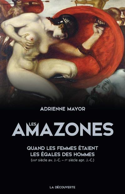 LES AMAZONES - QUAND LES FEMMES ETAIENT LES EGALES DES HOMMES (VIIIE SIECLE AV. J.C. - IER SIECLE AP