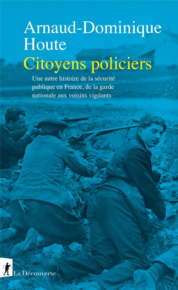 CITOYENS POLICIERS - UNE AUTRE HISTOIRE DE LA SECURITE PUBLIQUE EN FRANCE, DE LA GARDE NATIONALE AUX
