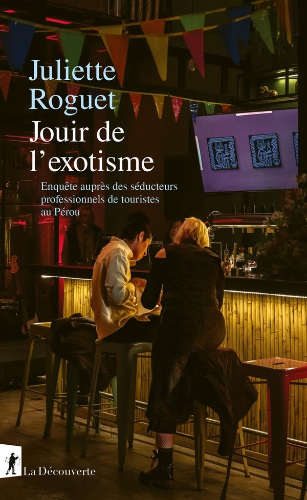 JOUIR DE L'EXOTISME - ENQUETE SUR LES SEDUCTEURS PROFESSIONNELS DE TOURISTES AU PEROU
