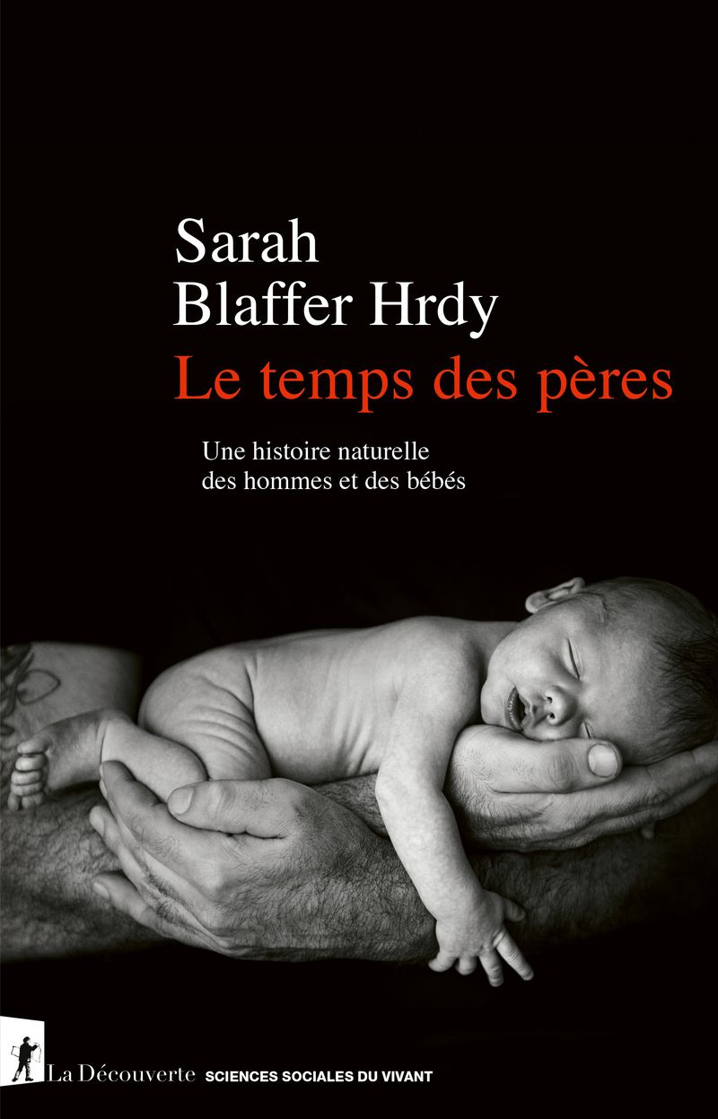 LE TEMPS DES PERES - UNE HISTOIRE NATURELLE DES HOMMES ET DES BEBES