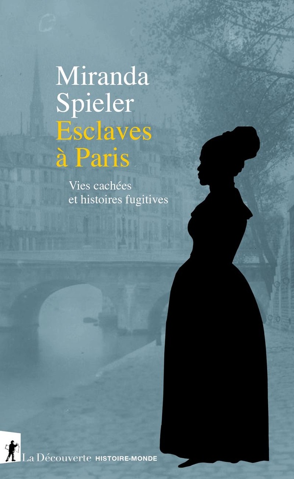 ESCLAVES A PARIS - VIES CACHEES ET HISTOIRES FUGITIVES