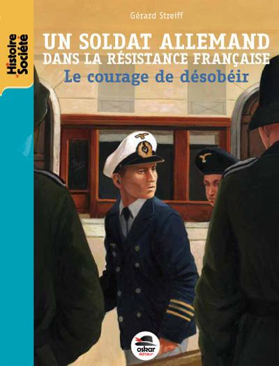 UN SOLDAT ALLEMAND DANS LA RESISTANCE FRANCAISE - LE COURAGE DE DESOBEIR