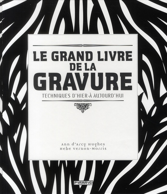 LE GRAND LIVRE DE LA GRAVURE. TECHNIQUES D'HIER A AUJOURD'HU