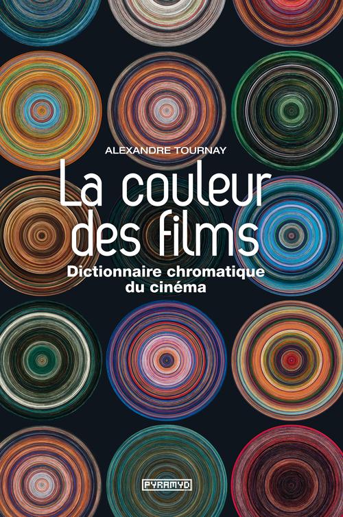 LA COULEUR DES FILMS. DICTIONNAIRE CHROMATIQUE DU CINEMA