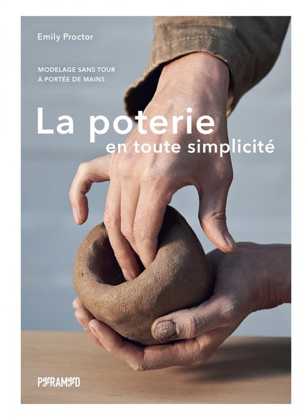 LA POTERIE EN TOUTE SIMPLICITE - MODELAGE SANS TOUR A PORTEE