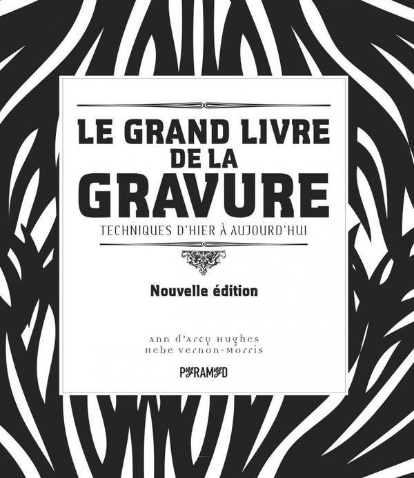 LE GRAND LIVRE DE LA GRAVURE - TECHNIQUES D'HIER A AUJOURD'H