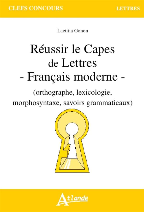 REUSSIR LE CAPES DE LETTRES - FRANCAIS MODERNE - ORTHOGRAPHE, LEXICOLOGIE,