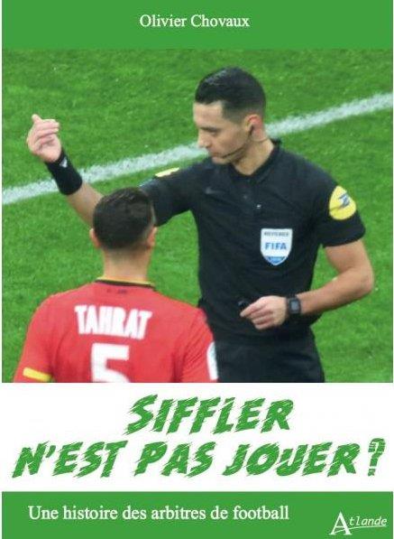 SIFFLER N'EST PAS JOUER ? - UNE HISTOIRE DES ARBITRES DE FOOTBALL