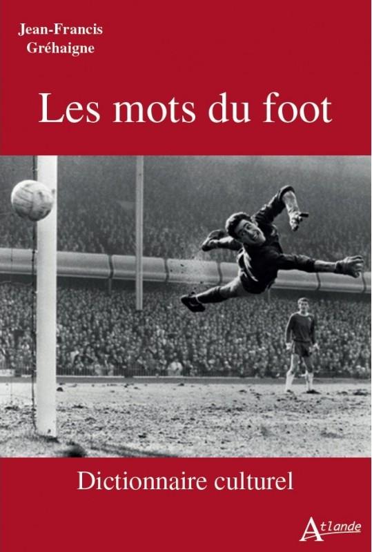 LES MOTS DU FOOT - DICTIONNAIRE CULTUREL