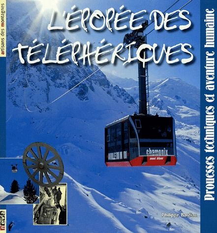 L'EPOPEE DES TELEPHERIQUES - PROUESSES TECHNIQUES ET AVENTURE HUMAINE