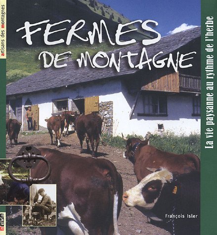 FERMES DE MONTAGNE - LA VIE PAYSANNTE AU RYTHME DE L'HERBE