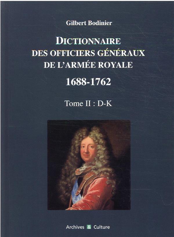 DICTIONNAIRE DES OFFICIERS GENERAUX DE L'ARMEE ROYALE 1688-1762 - TOME 2 : D-K