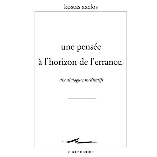UNE PENSEE A L'HORIZON DE L'ERRANCE - DIX DIALOGUES MEDITATIFS