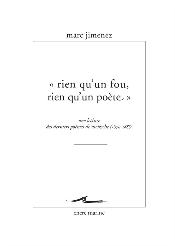 RIEN QU'UN FOU, RIEN QU'UN POETE  - UNE LECTURE DES DERNIERS POEMES DE NIETZSCHE (1879- 1888)