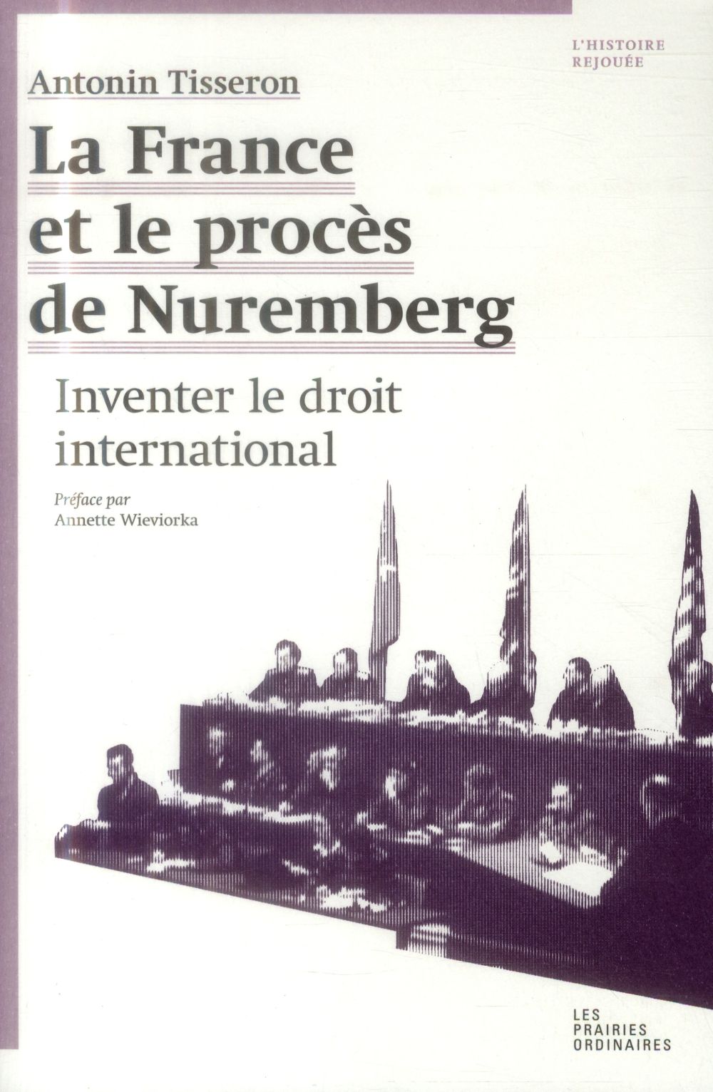 LA FRANCE ET LE PROCES DE NUREMBERG - INVENTER LE DROIT INTERNATIONAL