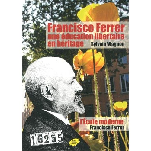 FRANCISCO FERRER, UNE EDUCATION LIBERTAIRE EN HERITAGE