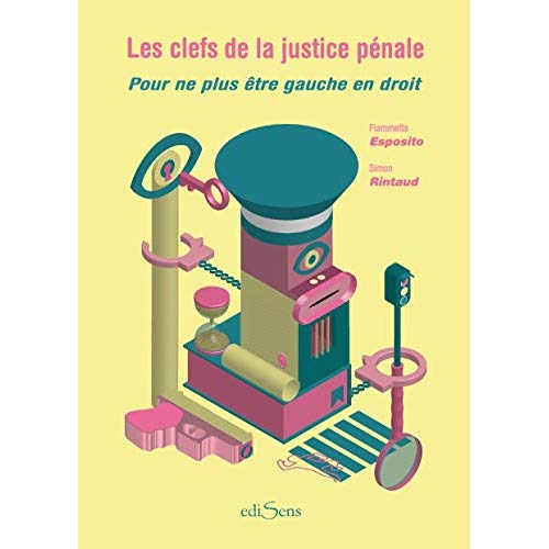 LES CLEFS DE LA JUSTICE PENALE. POUR NE PLUS ETRE GAUCHE EN