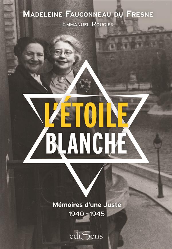 L'ETOILE BLANCHE - MEMOIRES DE MADELEINE FAUCONNEAU DU FRESNE (1940-1945)