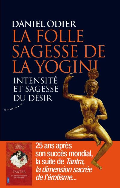 LA FOLLE SAGESSE DE LA YOGINI - INTENSITE ET SAGESSE DU DESIR