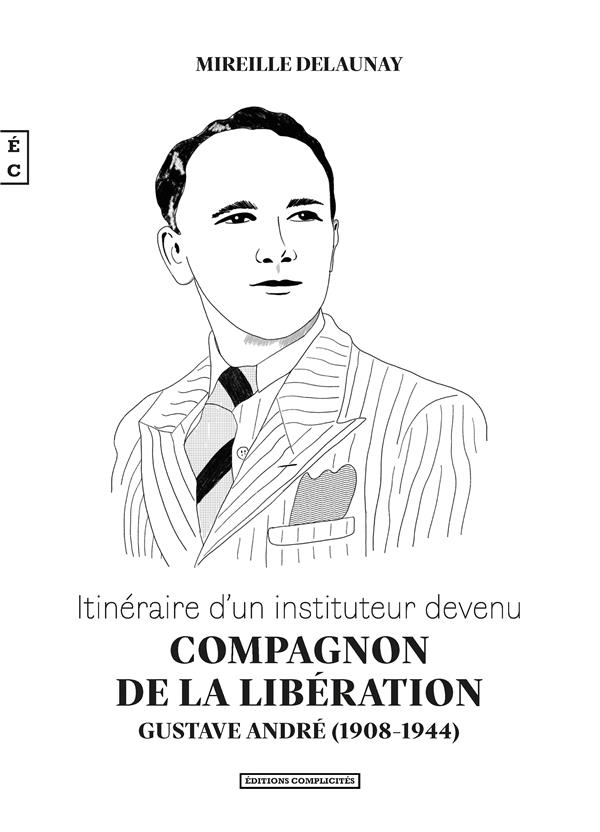 ITINERAIRE D'UN INSTITUTEUR DEVENU COMPAGNON DE LA LIBERATION - GUSTAVE ANDRE, 1908-1944