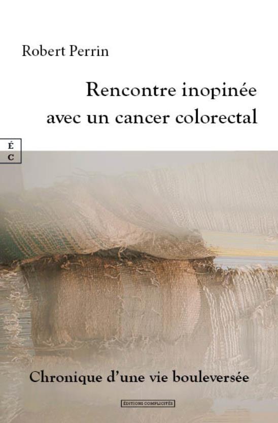 RENCONTRE INOPINEE AVEC UN CANCER COLORECTAL - CHRONIQUE D'UNE VIE BOULEVERSEE