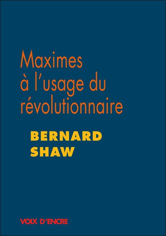 BERNARD SHAW, MAXIMES A L'USAGE DU REVOLUTIONNAIRE
