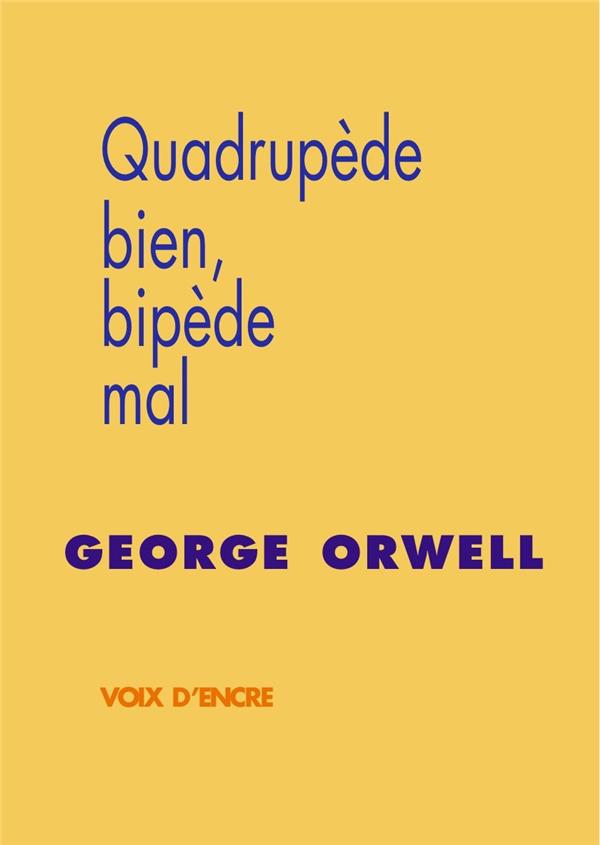 GEORGE ORWELL, QUADRUPEDE BIEN, BIPEDE MAL