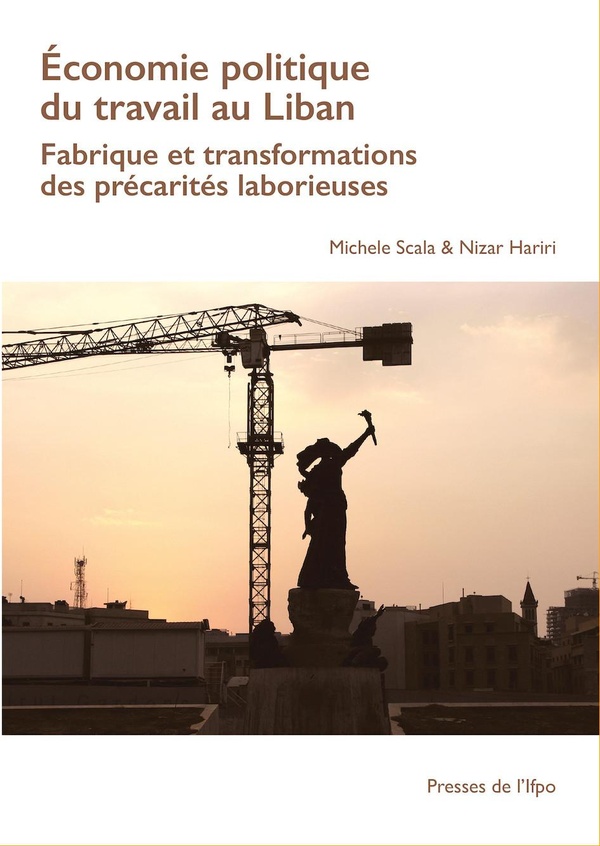 ECONOMIE POLITIQUE DU TRAVAIL AU LIBAN - FRABRIQUE ET TRANSFORMATIONS DES PRECARITES MABORIEUSES