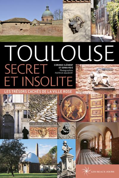 TOULOUSE SECRET ET INSOLITE - LES TRESORS CACHES DE LA VILLE ROSE