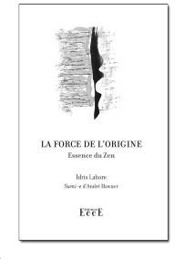 LA FORCE DE L'ORIGINE - ESSENCE DU ZEN