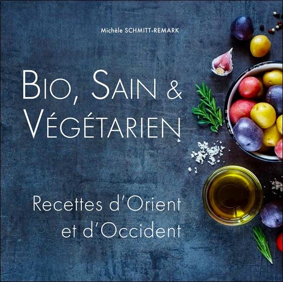 BIO, SAIN & VEGETARIEN - RECETTES D'ORIENT ET D'OCCIDENT