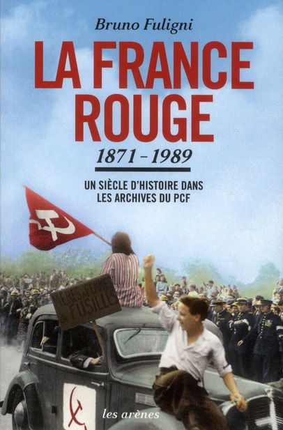 LA FRANCE ROUGE : UN SIECLE D'HISTOIRE DANS LES ARCHIVES DU PCF (1871-1989) - TEXTE