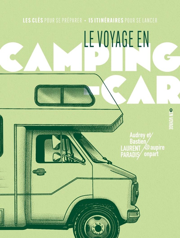 LE VOYAGE EN CAMPING-CAR - LES CLES POUR SE PREPARER / 15 ITINERAIRES POUR SE LANCER