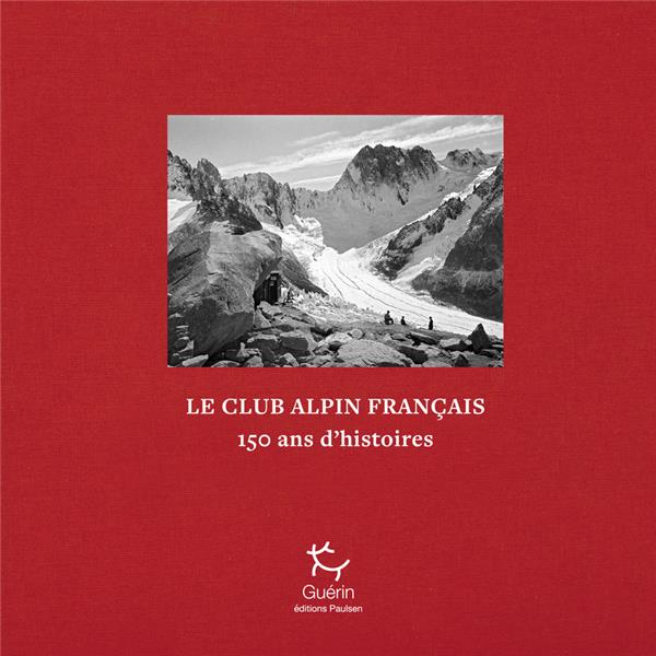 LE CLUB ALPIN FRANCAIS, UNE HISTOIRE D'ALPINISME VOLONTAIRE