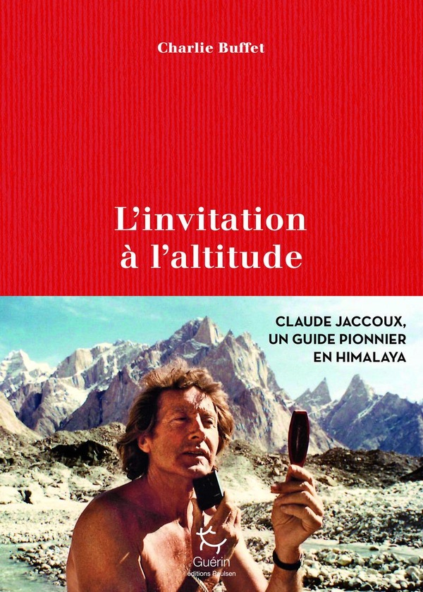 L'INVITATION A L'ALTITUDE - CLAUDE JACCOUX UN GUIDE PIONNIER EN HIMALAYA