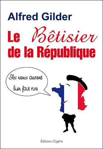 LE BETISIER DE LA REPUBLIQUE - ILS NOUS AURONT BIEN FAIT RIRE