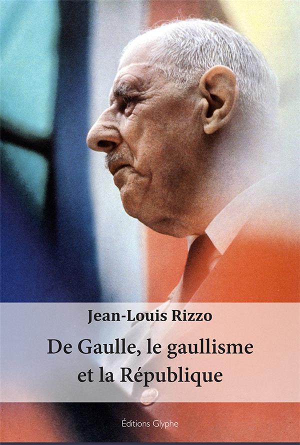 DE GAULLE, LE GAULLISME ET LA REPUBLIQUE