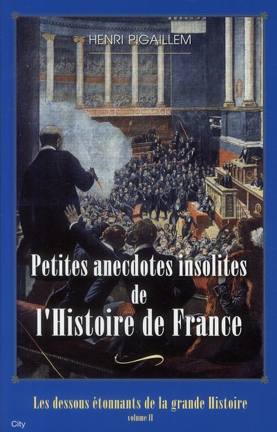 PETITES ANECDOTES INSOLITES DE L'HISTOIRE DE FRANCE