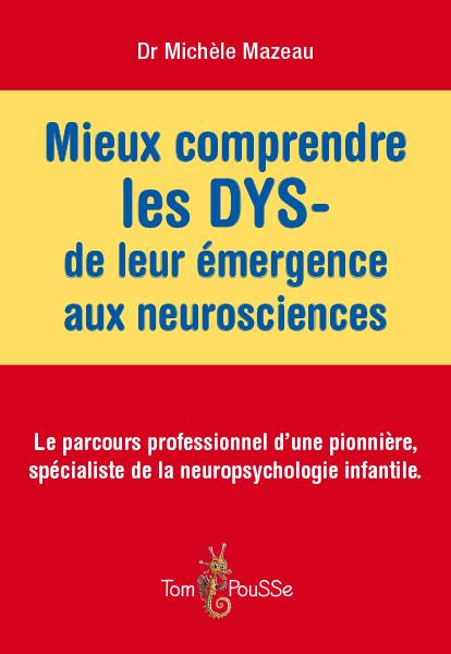 MIEUX COMPRENDRE LES DYS, DE LEUR EMERGENCE AUX NEUROSCIENCES