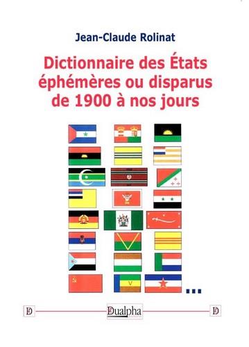 DICTIONNAIRE DES ETATS EPHEMERES OU DISPARUS DE 1900 A NOS JOURS