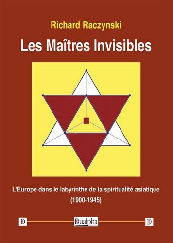 LES MAITRES INVISIBLES - L EUROPE DANS LE LABYRINTHE DE LA SPIRITUALITE ASIATIQUE (1900-1945)