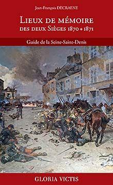 LIEUX DE MEMOIRE DES DEUX SIEGES 1870 + 1871 - GUIDE DE LA SEINE-SAINT-DENIS