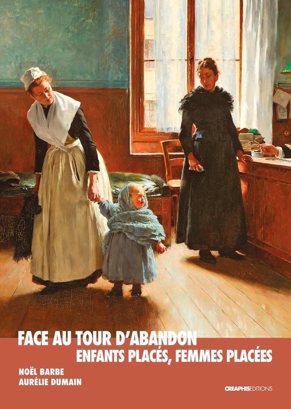 FACE AU TOUR D'ABANDON, ENFANTS PLACES, FEMMES PLACEES - ENQUETE AU MUSEE DES NOURRICES ET DES ENFAN
