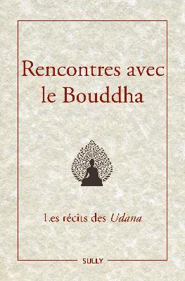 RENCONTRES AVEC LE BOUDDHA - LES RECITS DES UDANA