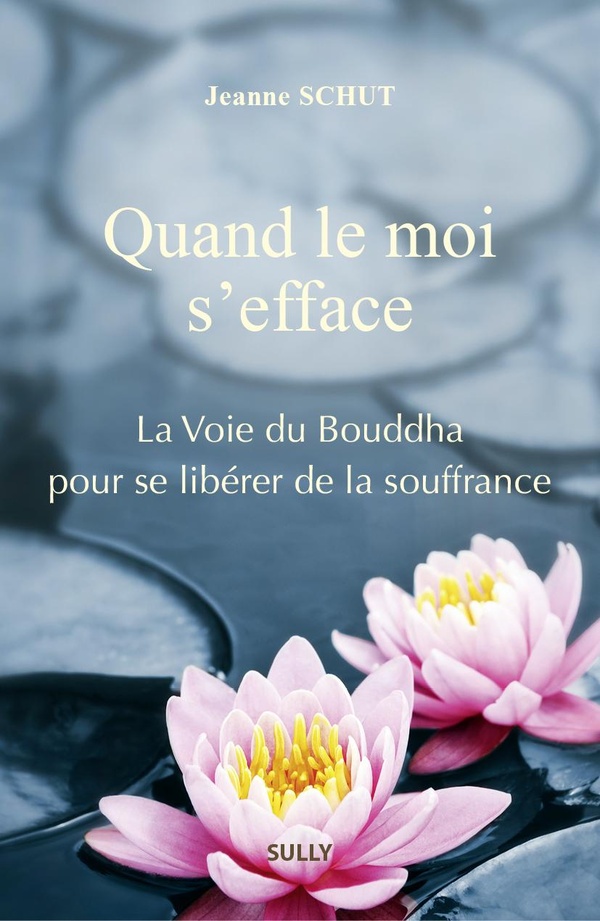 QUAND LE MOI S'EFFACE - LA VOIE DU BOUDDHA POUR SE LIBERER DE LA SOUFFRANCE