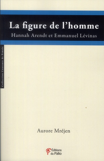 LA FIGURE DE L'HOMME - HANNAH ARENDT ET EMMANUEL LEVINAS