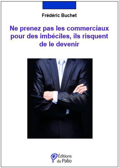 NE PRENEZ PAS LES COMMERCIAUX POUR DES IMBECILES, ILS RISQUENT DE LE DEVENIR