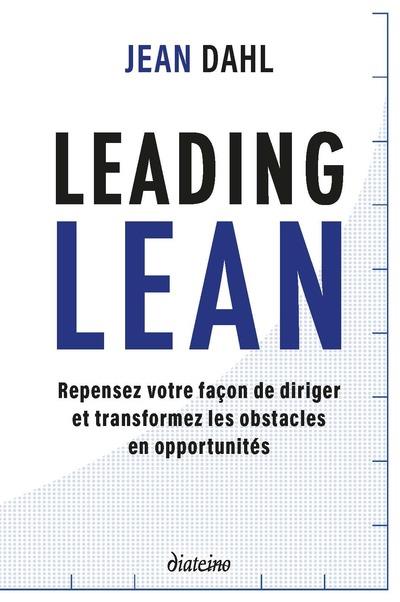 LEADING LEAN - REPENSEZ VOTRE FACON DE DIRIGER ET TRANFORMEZ LES OBSTACLES EN OPPORTUNITES
